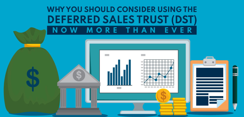 Why You Should Consider Using the Deferred Sales Trust (DST) Now More Than Ever