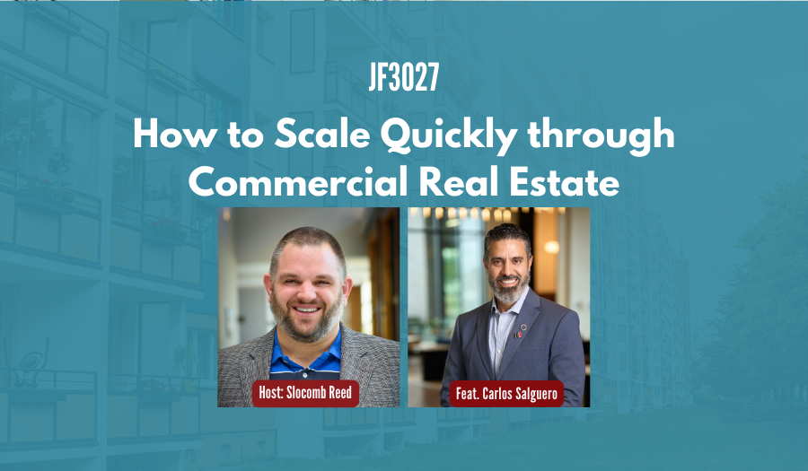 JF3027:&nbsp;How to Scale Quickly through Commercial Real Estate ft. Carlos Salguero