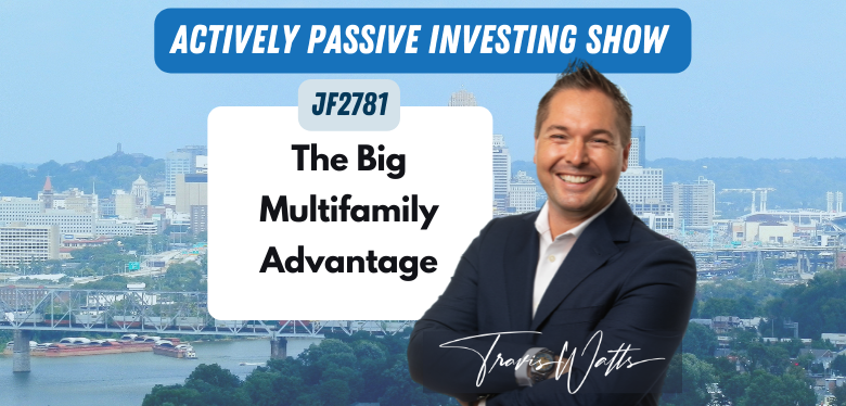 JF2781: The Big Multifamily Advantage | Actively Passive Investing Show with Travis Watts