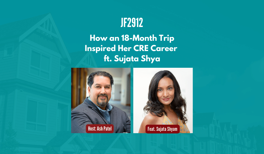 JF2912: How an 18-Month Trip Inspired Her CRE Career ft. Sujata Shyam