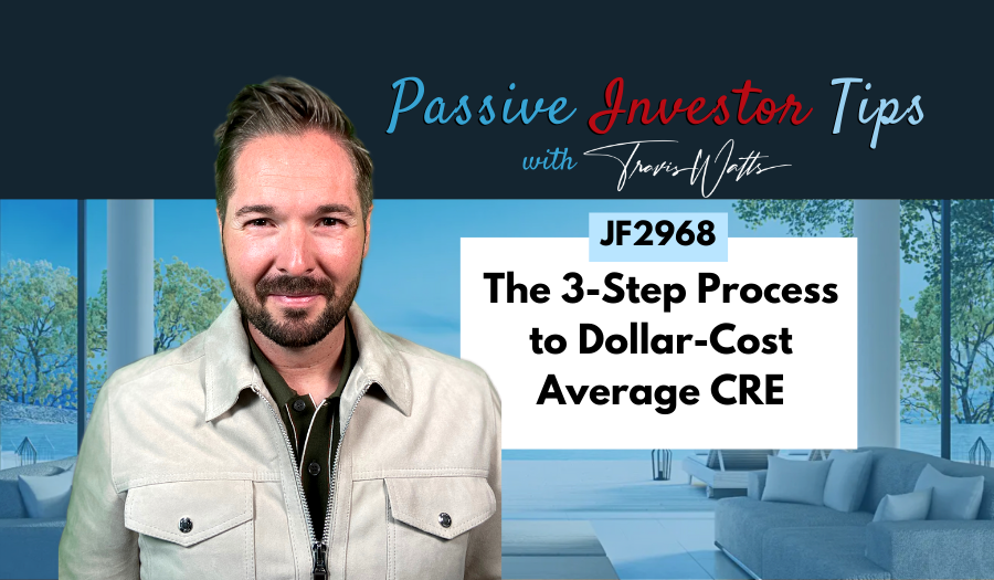 JF2968: The 3-Step Process to Dollar-Cost Average CRE | Passive Investor Tips ft. Travis Watts