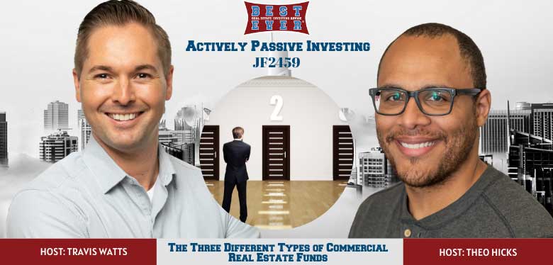 JF2459: The Three Different Types of Commercial Real Estate Funds | Actively Passive Investing Show With Theo Hicks & Travis Watts