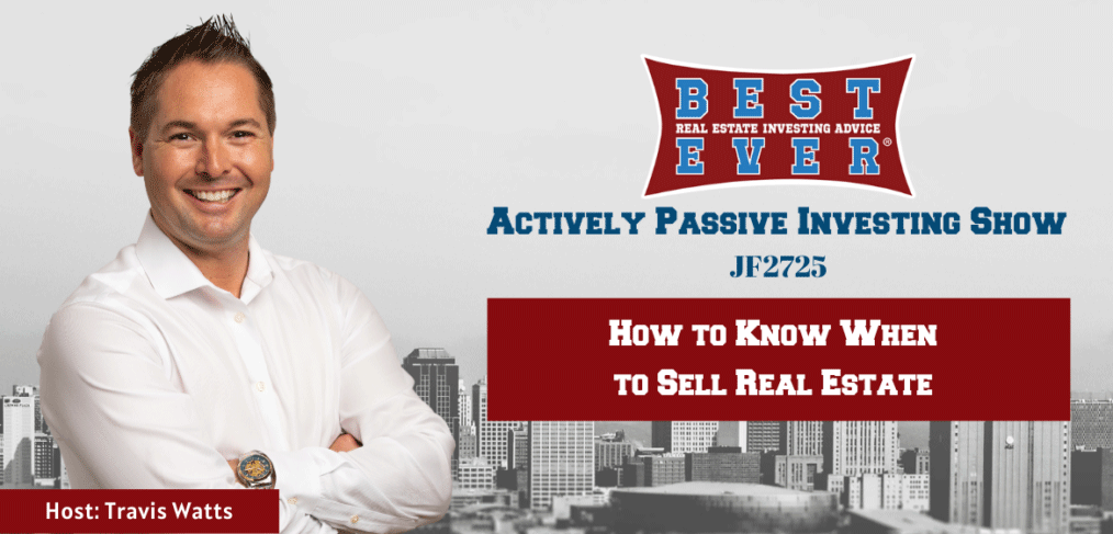JF2725: How to Know When to Sell Real Estate | Actively Passive Investing Show with Travis Watts