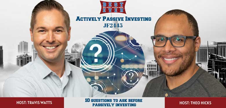 JF2445: 10 Questions to Ask Before Passively Investing | Actively Passive Investing Show With Theo Hicks & Travis Watts