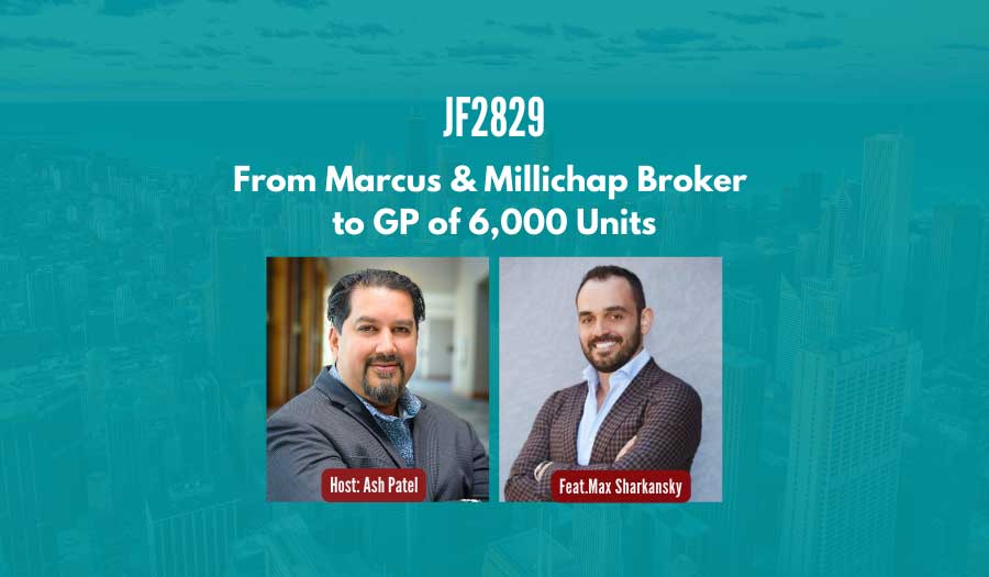JF2829:&nbsp;From Marcus & Millichap Broker to GP of 6,000 Units ft. Max Sharkansky