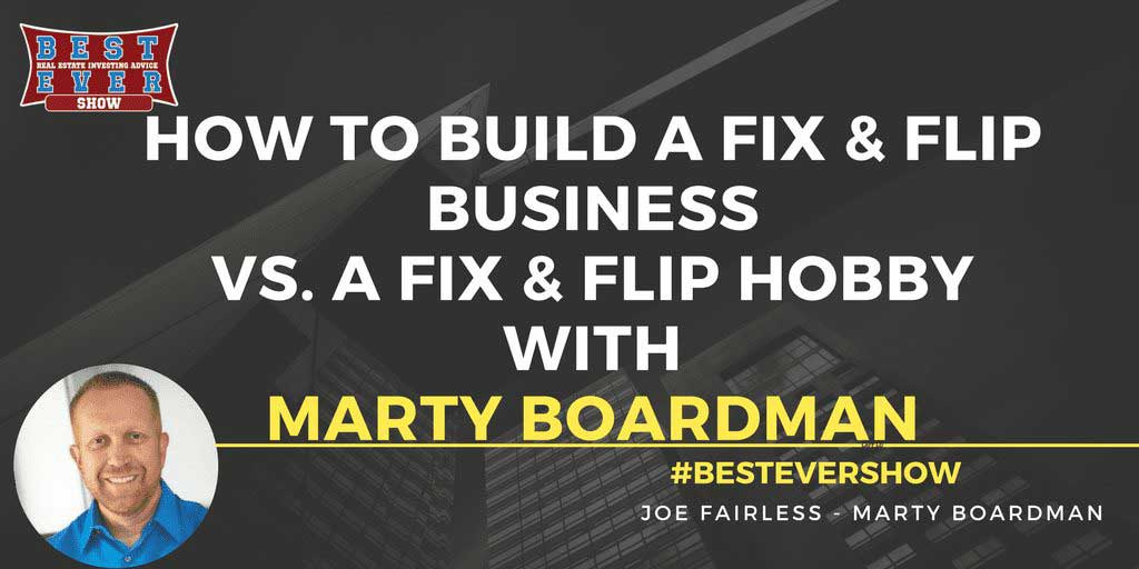 JF1322: How To Build A Fix & Flip Business vs. A Fix & Flip Hobby with Marty Boardman
