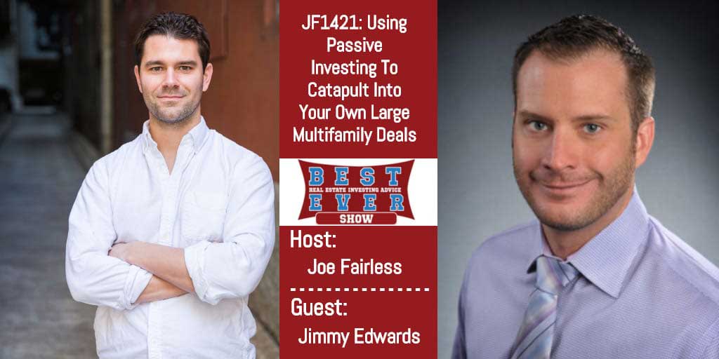 JF1421: Using Passive Investing To Catapult Into Your Own Large Multifamily Deals with Jimmy Edwards
