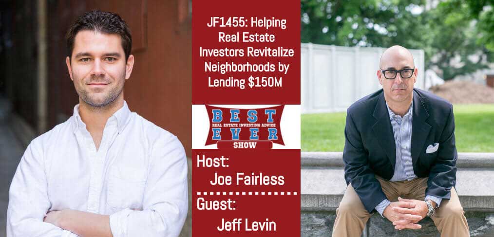 JF1455: Helping Real Estate Investors Revitalize Neighborhoods by Lending $150M with Jeff Levin