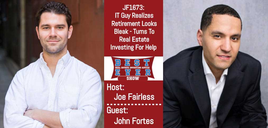 JF1673: IT Guy Realizes Retirement Looks Bleak - Turns To Real Estate Investing For Help with John Fortes