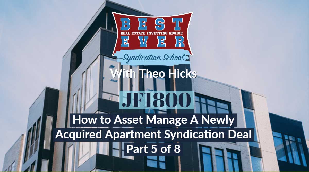 JF1800: How to Asset Manage A Newly Acquired Apartment Syndication Deal Part 5 of 8 | Syndication School with Theo Hicks