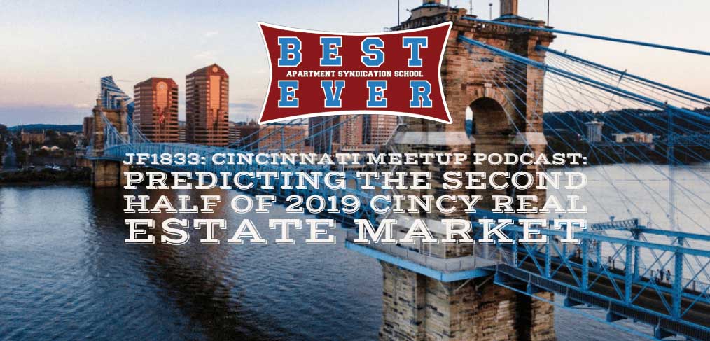 JF1833: Cincinnati Meetup Podcast: Predicting The Second Half Of 2019 Cincy Real Estate Market