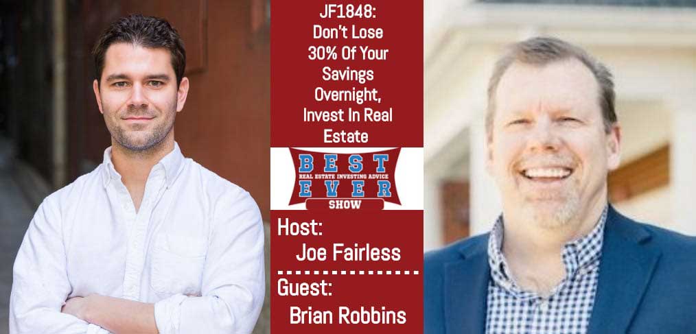 JF1848: Don’t Lose 30% Of Your Savings Overnight, Invest In Real Estate with Brian Robbins