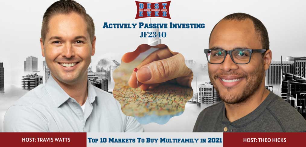 JF2340: Top 10 Markets To Buy Multifamily in 2021 | Actively Passive Investing Show With Theo Hicks & Travis Watts