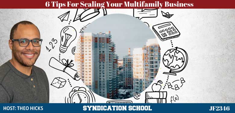 JF2346: 6 Tips For Scaling Your Multifamily Business | Syndication School With Theo Hicks