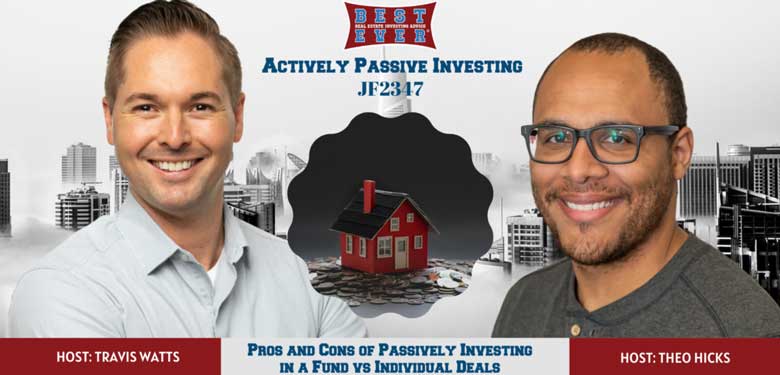 JF2347: Pros and Cons of Passively Investing in a Fund vs Individual Deals | Actively Passive Investing Show With Theo Hicks & Travis Watts
