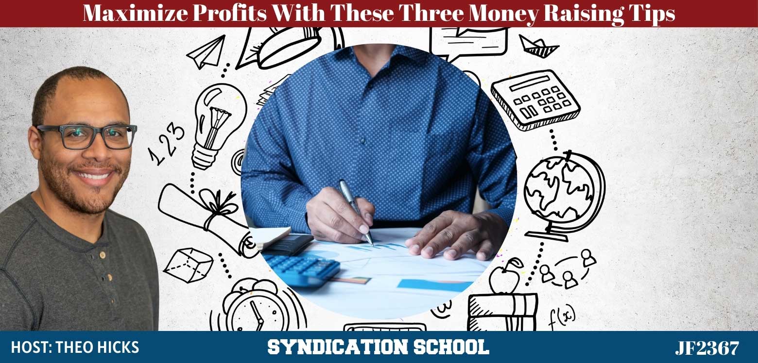 JF2367: Maximize Profits With These Three Money Raising Tips | Syndication School With Theo Hicks
