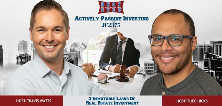 JF2375: 3 Immutable Laws Of Real Estate Investment | Actively Passive Investing Show With Theo Hicks & Travis Watts
