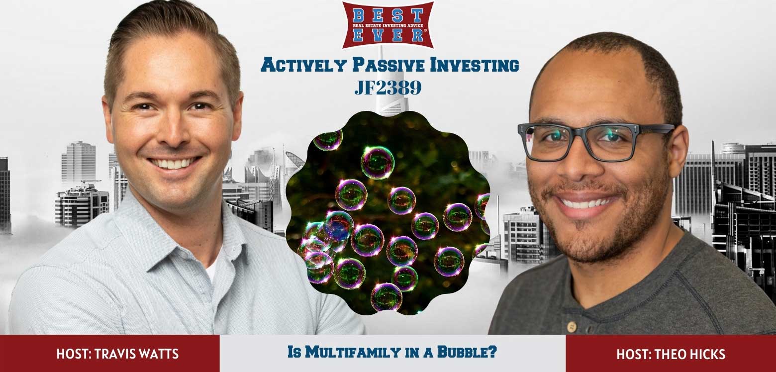 JF2389: Is Multifamily in a Bubble? | Actively Passive Investing Show with Theo Hicks & Travis Watts