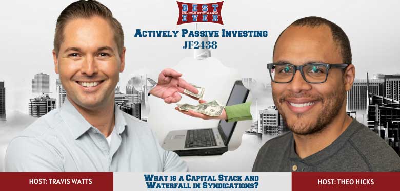 JF2438: What is a Capital Stack and Waterfall in Syndications? | Actively Passive Investing Show With Theo Hicks & Travis Watts