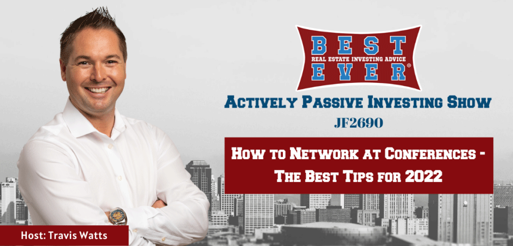 JF2690: How to Network at Conferences – The Best Tips For 2022 | Actively Passive Investing Show with Travis Watts