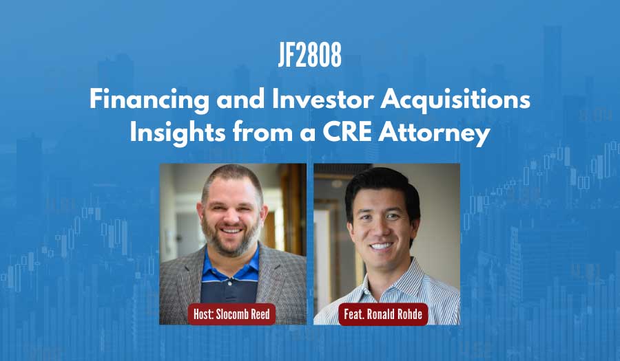 JF2808:&nbsp;Financing and Investor Acquisitions Insights from a CRE Attorney ft. Ronald Rohde