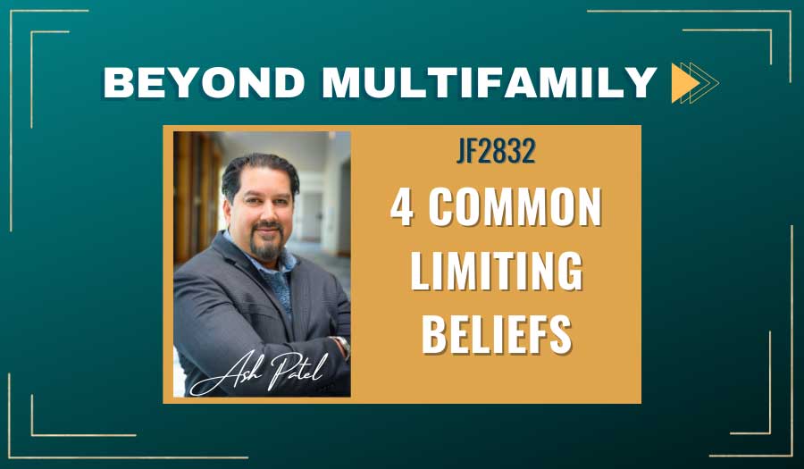 JF2832: 4 Common Limiting Beliefs | Beyond Multifamily ft. Ash Patel