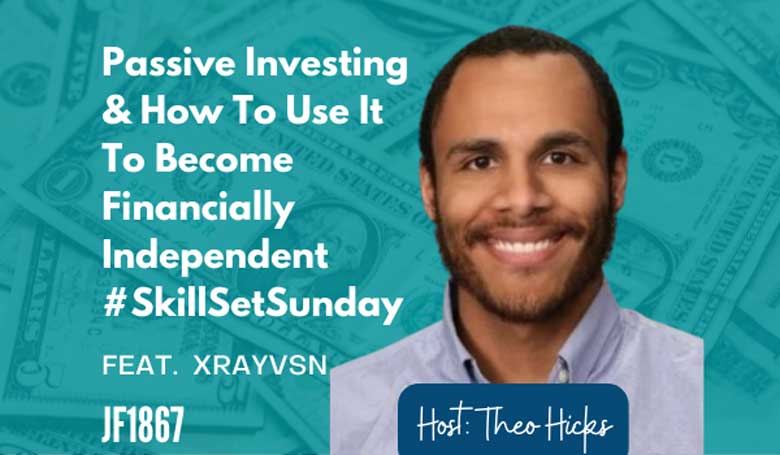 JF1867: Passive Investing & How To Use It To Become Financially Independent #SkillSetSunday with XRAYVSN
