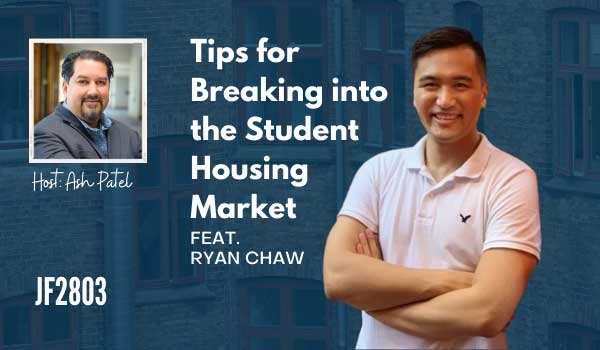 JF2803:&nbsp;Tips for Breaking into the Student Housing Market ft. Ryan Chaw