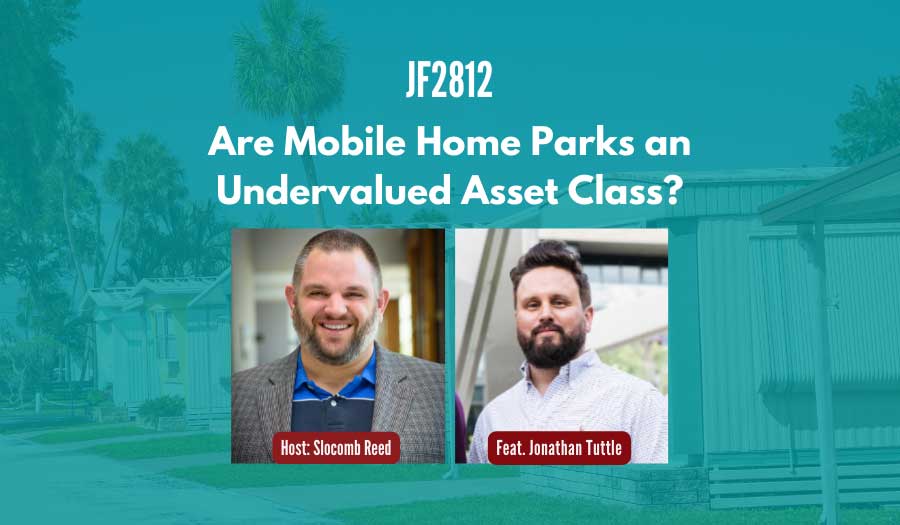 JF2812:&nbsp;Are Mobile Home Parks an Undervalued Asset Class? ft. Jonathan Tuttle