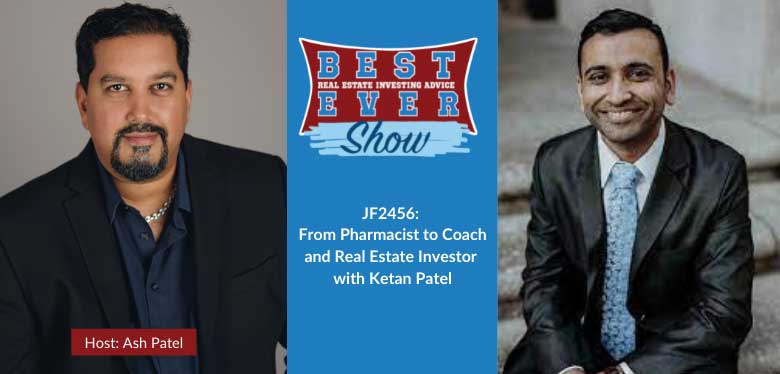 JF2456: From Pharmacist to Coach and Real Estate Investor with Ketan Patel