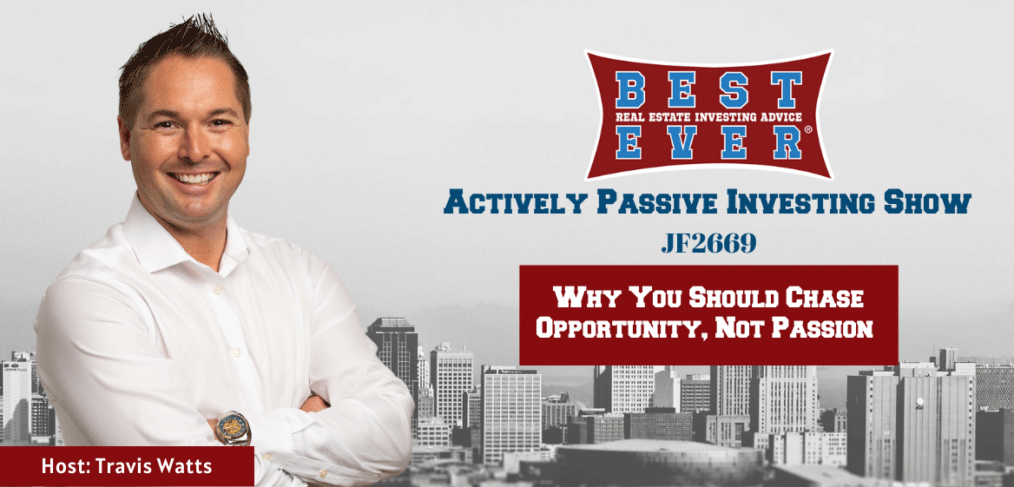JF2669: Why You Should Chase Opportunity, Not Passion | Actively Passive Investing Show with Travis Watts