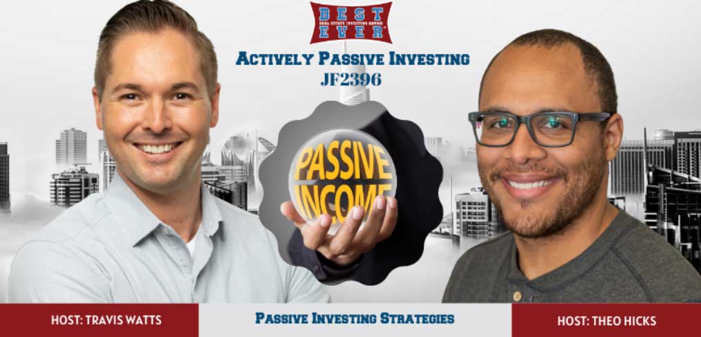 JF2396: Passive Investing Strategies | Actively Passive Investing Show With Theo Hicks & Travis Watts