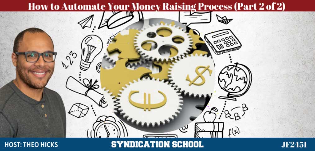 JF2451: How to Automate Your Money Raising Process Part 2 of 2 | Syndication School with Theo Hicks