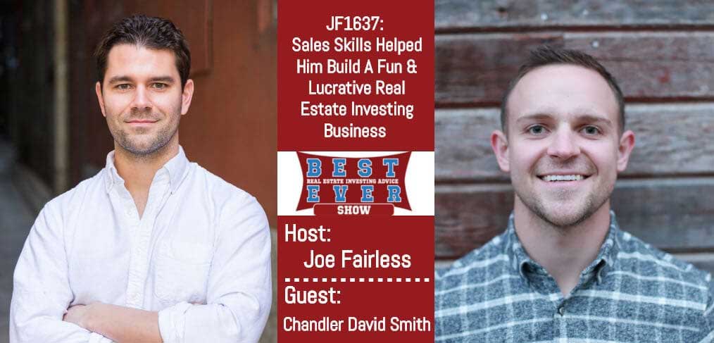 JF1637: Sales Skills Helped Him Build A Fun & Lucrative Real Estate Investing Business with Chandler David Smith