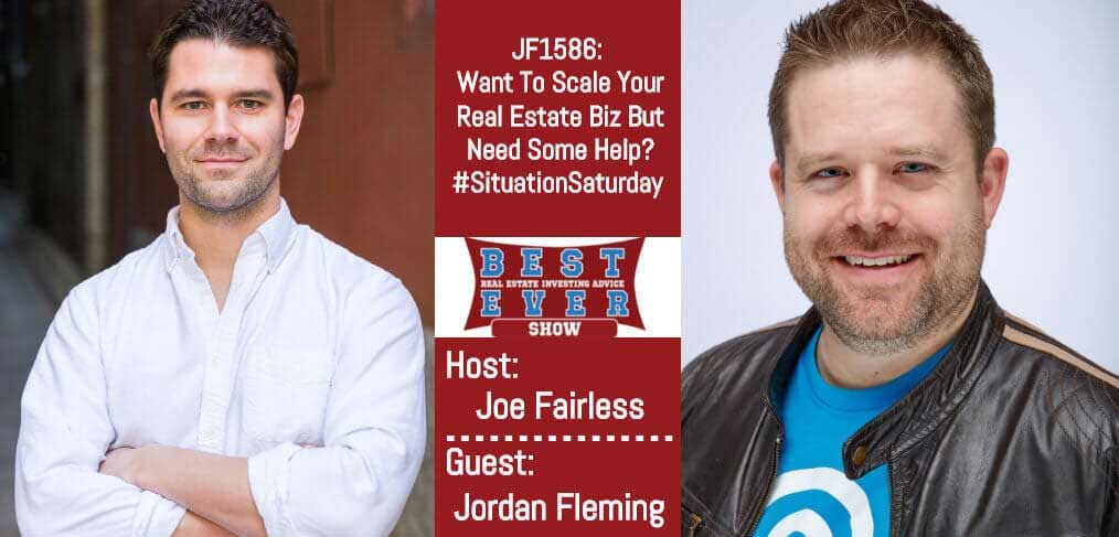 JF1586: Want To Scale Your Real Estate Biz But Need Some Help? #SituationSaturday with Jordan Fleming