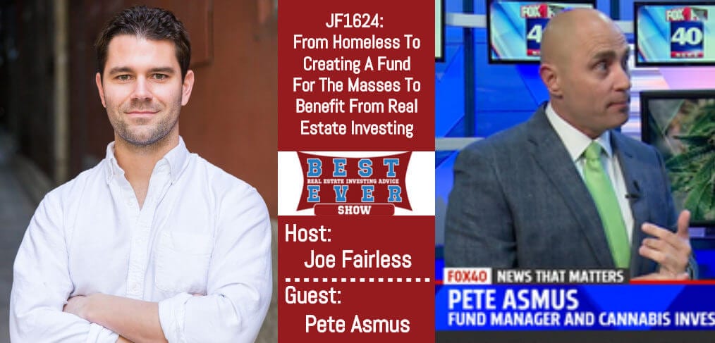 JF1624: From Homeless To Creating A Fund For The Masses To Benefit From Real Estate Investing with Pete Asmus