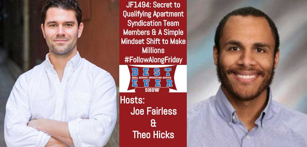 JF1494: Secret to Qualifying Apartment Syndication Team Members & A Simple Mindset Shift to Make Millions #FollowAlongFriday with Joe and Theo