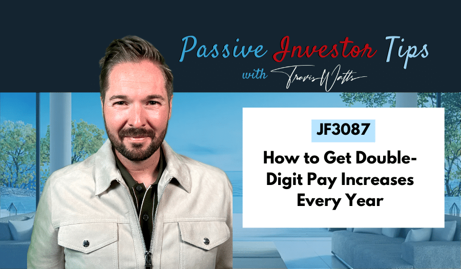 JF3087: How to Get Double-Digit Pay Increases Every Year | Passive Investor Tips ft. Travis Watts