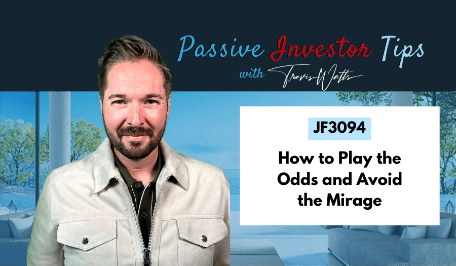 JF3094: How to Play the Odds and Avoid the Mirage | Passive Investor Tips ft. Travis Watts