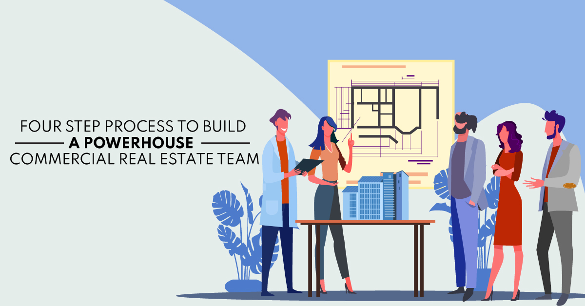 Four Step Process to Build a Powerhouse Commercial Real Estate Team