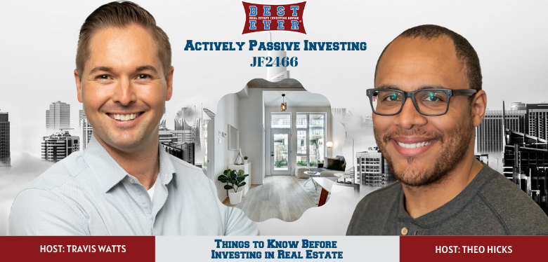 JF2466: Things to Know Before Investing in Real Estate | Actively Passive Investing Show With Theo Hicks & Travis Watts