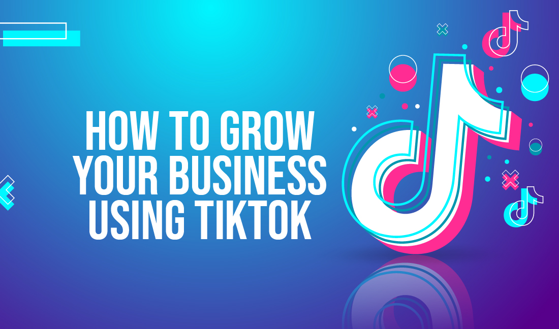 How To Grow Your Business Using Tiktok
