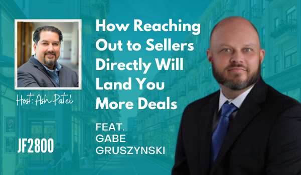 JF2800: How Reaching Out to Sellers Directly Will Land You More Deals ft. Gabe Gruszynski