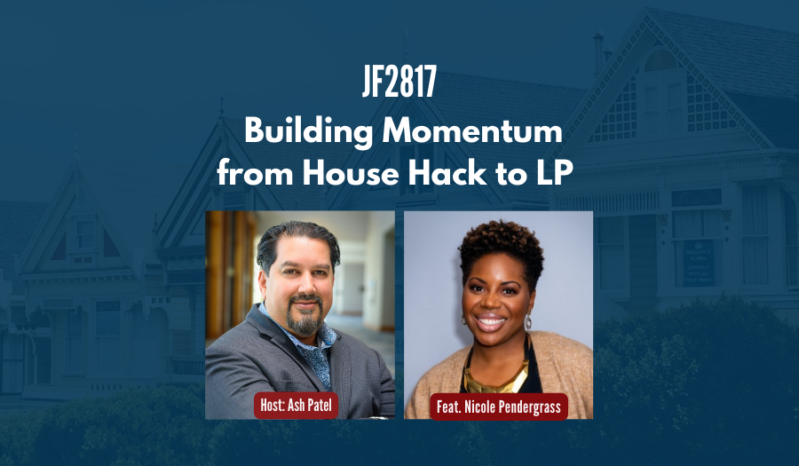 JF2817: Building Momentum from House Hack to LP ft. Nicole Pendergrass
