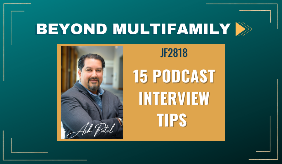 JF2818: 15 Podcast Interview Tips | Beyond Multifamily ft. Ash Patel