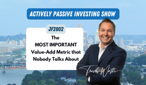 JF2802: The MOST IMPORTANT Value-Add Metric that Nobody Talks About with Travis Watts