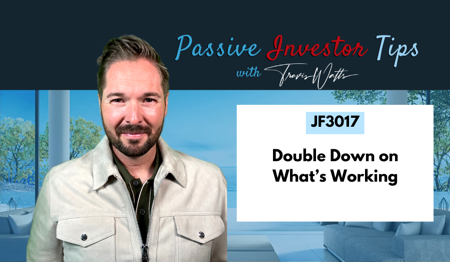 JF3017: Double Down on What’s Working | Passive Investor Tips ft. Travis Watts