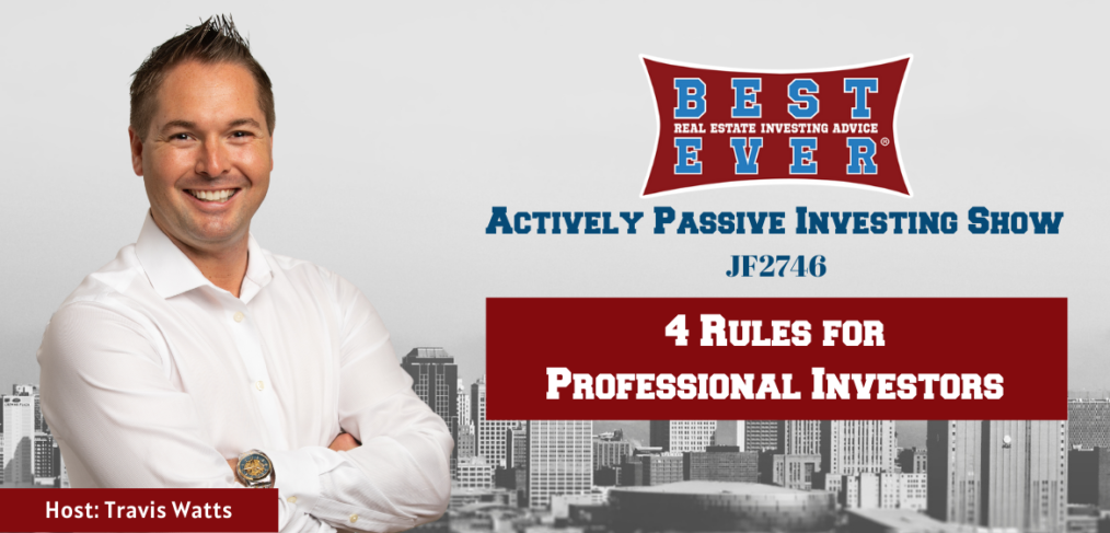 JF2746: 4 Rules For Professional Investors | Actively Passive Investing Show with Travis Watts