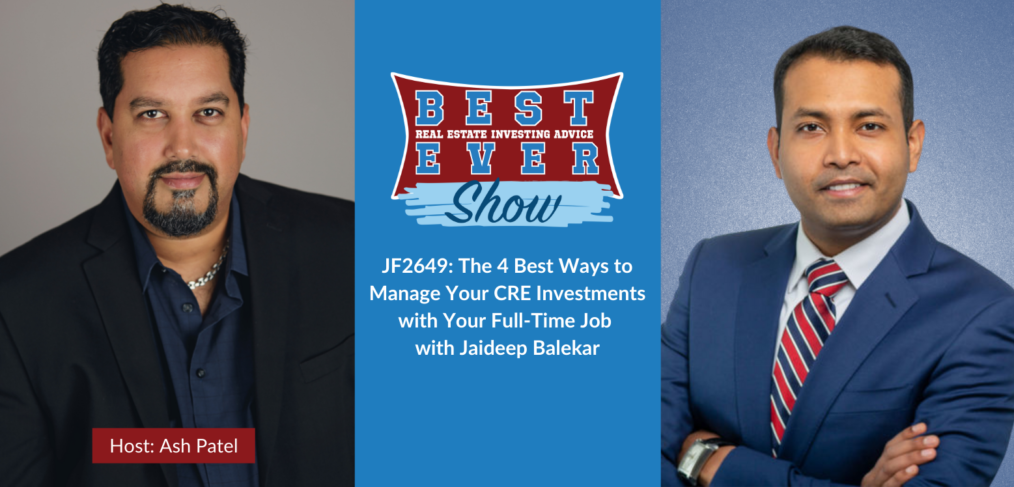 JF2649: The 4 Best Ways to Manage Your CRE Investments with Your Full-Time Job with Jaideep Balekar