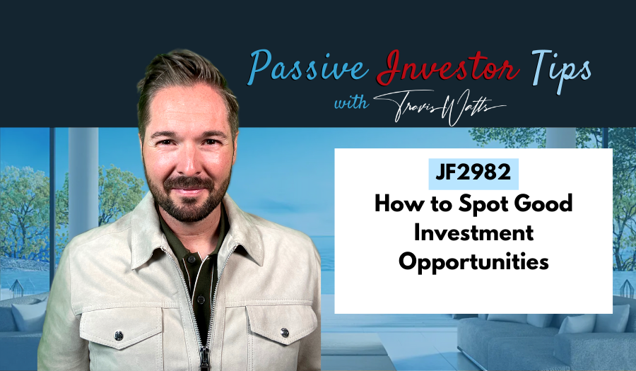JF2982: How to Spot Good Investment Opportunities | Passive Investor Tips ft. Travis Watts